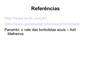 Referências http://www.ieclb.com.br / http://www.guiadigital.info/panambi/cidade / Panambi, o vale das borboletas azuis – Adil Malheiros 
