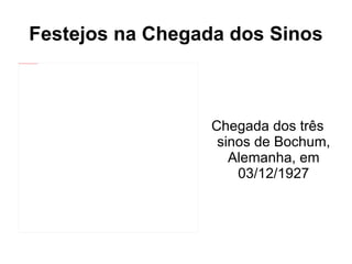 Festejos na Chegada dos Sinos Chegada dos três sinos de Bochum, Alemanha, em 03/12/1927 
