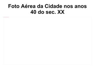 Foto Aérea da Cidade nos anos 40 do sec. XX 