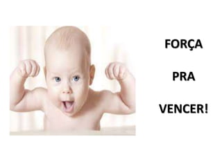 FORÇA
PRA
VENCER!
 