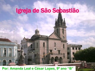 Igreja de São Sebastião Por: Amanda Leal e César Lopes, 9º ano “B” 