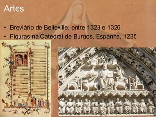 • Breviário de Belleville, entre 1323 e 1326
• Figuras na Catedral de Burgos, Espanha, 1235
Artes
 