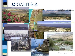 GALILÉIA http://www.gospelcom.net/rbc / REGIÃO DA GALILÉIA VISTA DO MAR DA GALILÉIA VISTA DO MEGUIDO 