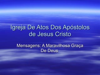 Igreja De Atos Dos Apóstolos de Jesus Cristo Mensagens: A Maravilhosa Graça De Deus  