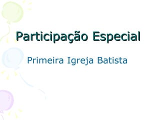 Participação Especial  Primeira Igreja Batista 
