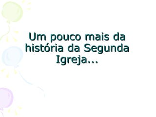 Um pouco mais da história da Segunda Igreja... 