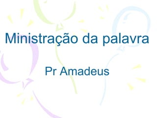 Ministração da palavra Pr Amadeus 
