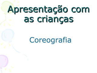 Apresentação com as crianças Coreografia 