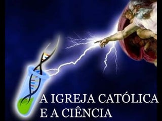 A IGREJA CATÓLICA
E A CIÊNCIA
 