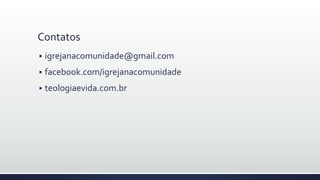 Contatos
 igrejanacomunidade@gmail.com
 facebook.com/igrejanacomunidade
 teologiaevida.com.br
 