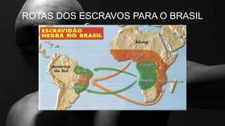 ROTAS DOS ESCRAVOS PARA O BRASIL
 