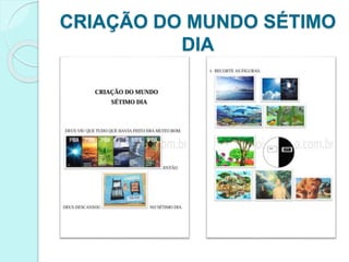 CRIAÇÃO DO MUNDO SÉTIMO
DIA
 