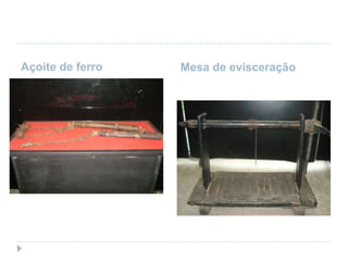 Açoite de ferro

Mesa de evisceração

 