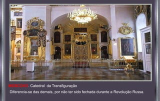MOSCOVO. Catedral da Transfiguração
Diferencia-se das demais, por não ter sido fechada durante a Revolução Russa.
 