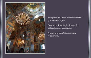 Na época da União Soviética sofreu
grandes estragos.
Depois da Revolução Russa, foi
utilizada como armazém.
Foram precisos 30 anos para
restaura-la.
 