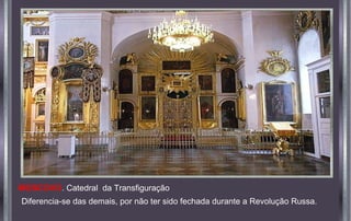 MOSCOVO. Catedral da Transfiguração
Diferencia-se das demais, por não ter sido fechada durante a Revolução Russa.
 