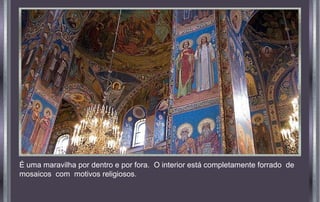 É uma maravilha por dentro e por fora. O interior está completamente forrado de
mosaicos com motivos religiosos.
 