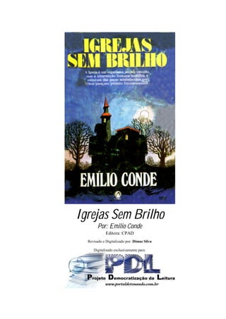 Igrejas Sem Brilho
Por: Emilio Conde
Editora: CPAD
Revisado e Digitalizado por: Dimas Silva
Digitalizado exclusivamente para:
 