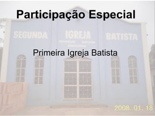 Participação Especial  Primeira Igreja Batista 