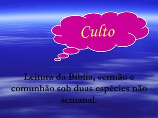 Culto Leitura da Bíblia, sermão e comunhão sob duas espécies não semanal. 