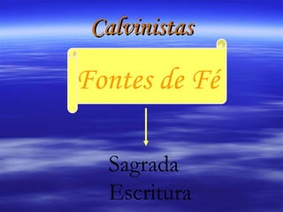 Calvinistas Fontes de Fé Sagrada Escritura 