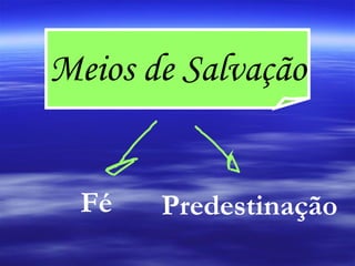 Meios de Salvação Fé Predestinação 