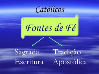 Católicos Fontes de Fé Sagrada Escritura Tradição Apostólica 