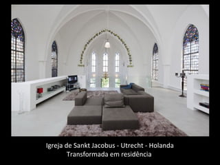Igreja de Sankt Jacobus - Utrecht - Holanda
Transformada em residência
 