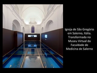 Igreja de São Gregório
em Salerno, Itália.
Transformada no
Museu Virtual da
Faculdade de
Medicina de Salerno
 