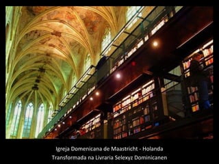 IgrejaIgreja Domenicana de Maastricht - Holanda
Transformada na Livraria Selexyz Dominicanen
 