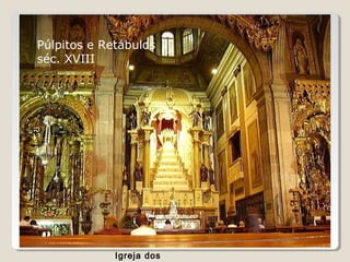 Púlpitos e Retábulos
séc. XVIII
Igreja dos
 