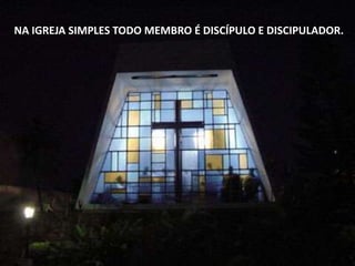 NA IGREJA SIMPLES TODO MEMBRO É DISCÍPULO E DISCIPULADOR.
 