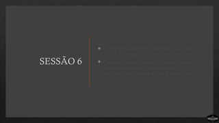 SESSÃO 6
 Desenvolver o elemento movimento, que ajuda no
desafio de remover o congestionamento na igreja.
 Conduzir o grupo a avaliar sua igreja e propor um
descongestionamento, reorganizando as
atividades para responderem ao processo simples.
 