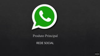 Produto Principal
REDE SOCIAL
 