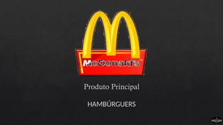 Produto Principal
HAMBÚRGUERS
 