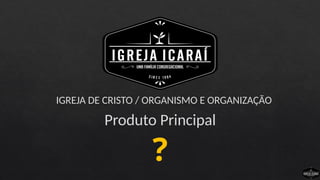 IGREJA DE CRISTO / ORGANISMO E ORGANIZAÇÃO
Produto Principal
?
 