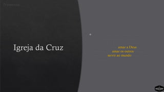 Igreja da Cruz
 Avalia o número de pessoas nos
diferentes estágios do processo
ministerial. Eles avaliam quantas pessoas
estão no estágio: amar a Deus (cultos
dominicais), amar os outros (pequenos
grupos) e servir ao mundo (equipes de
ministérios).
Números
 