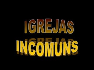 IGREJAS INCOMUNS 