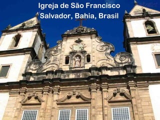 Igreja de São Francisco 
Salvador, Bahia, Brasil 
 