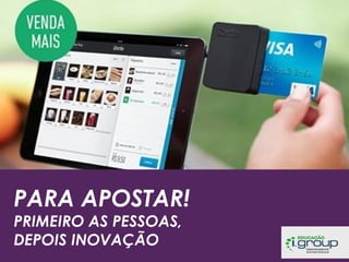 PARA APOSTAR!
PRIMEIRO AS PESSOAS,
DEPOIS INOVAÇÃO

 