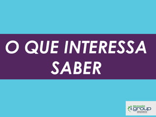 O QUE INTERESSA
SABER

 