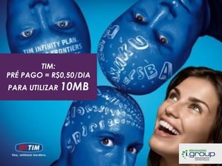 TIM:
PRÉ PAGO = R$0,50/DIA
PARA UTILIZAR 10MB

 