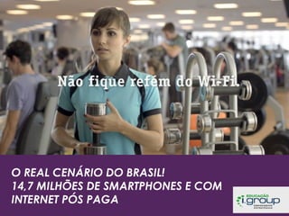 O REAL CENÁRIO DO BRASIL!
14,7 MILHÕES DE SMARTPHONES E COM
INTERNET PÓS PAGA

 