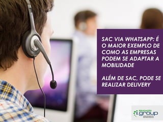 SAC VIA WHATSAPP: É
O MAIOR EXEMPLO DE
COMO AS EMPRESAS
PODEM SE ADAPTAR A
MOBILIDADE
ALÉM DE SAC, PODE SE
REALIZAR DELIVERY

 