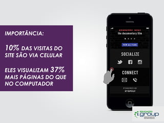 IMPORTÂNCIA:

10% DAS VISITAS DO
SITE SÃO VIA CELULAR

ELES VISUALIZAM 37%
MAIS PÁGINAS DO QUE
NO COMPUTADOR

 