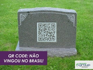 QR CODE: NÃO
VINGOU NO BRASIL!

 
