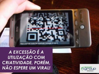 A EXCESSÃO É A
UTILIZAÇÃO COM
CRIATIVIDADE, PORÉM,
NÃO ESPERE UM VIRAL!

 