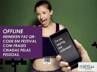 OFFLINE

HEINEKEN FAZ QRCODE EM FESTIVAL
COM FRASES
CRIADAS PELAS
PESSOAS.

 