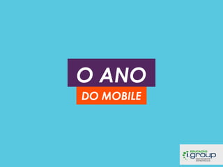 O ANO
DO MOBILE

 