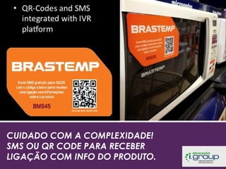 CUIDADO COM A COMPLEXIDADE!
SMS OU QR CODE PARA RECEBER
LIGAÇÃO COM INFO DO PRODUTO.

 